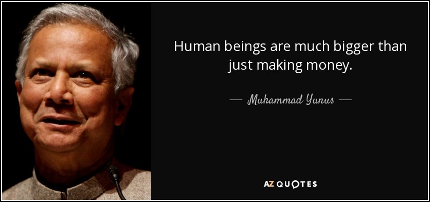 Human beings are much bigger than just making money. - Muhammad Yunus