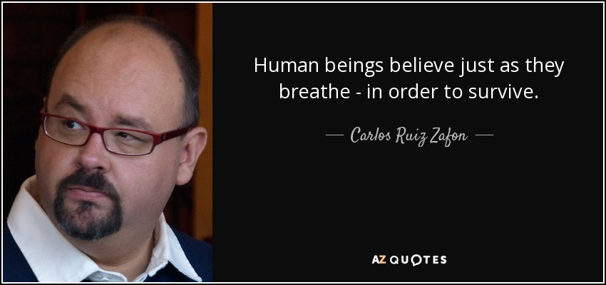 Human beings believe just as they breathe - in order to survive. - Carlos Ruiz Zafon