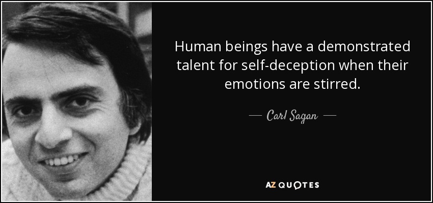 Human beings have a demonstrated talent for self-deception when their emotions are stirred. - Carl Sagan