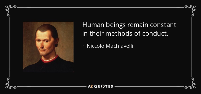 Human beings remain constant in their methods of conduct. - Niccolo Machiavelli