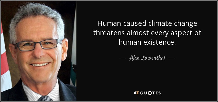 Human-caused climate change threatens almost every aspect of human existence. - Alan Lowenthal