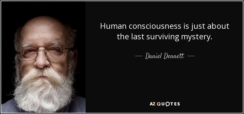 Human consciousness is just about the last surviving mystery. - Daniel Dennett