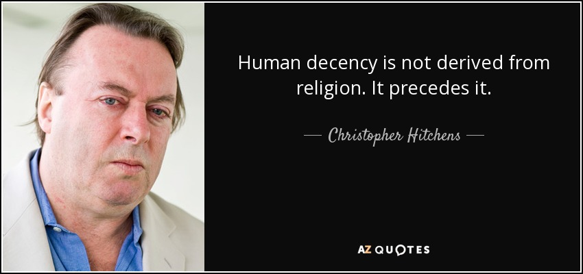 Human decency is not derived from religion. It precedes it. - Christopher Hitchens