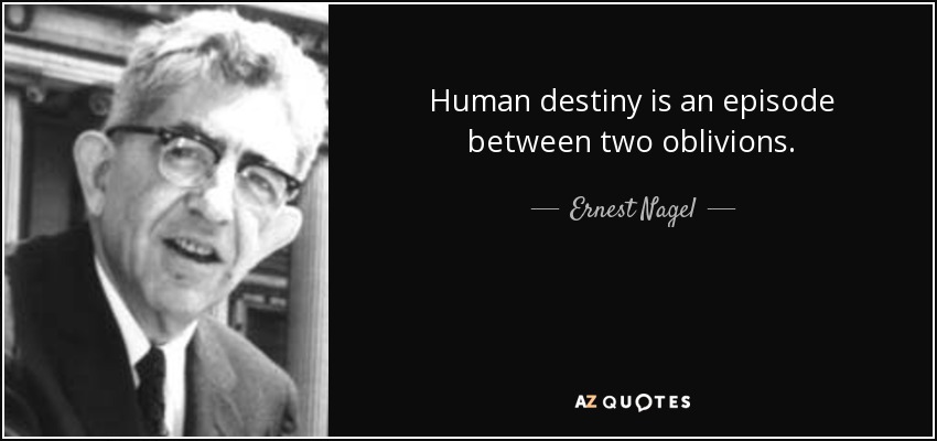 Human destiny is an episode between two oblivions. - Ernest Nagel