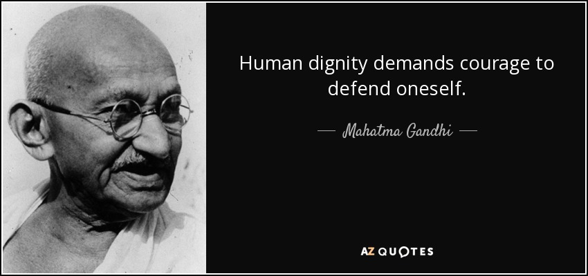 Human dignity demands courage to defend oneself. - Mahatma Gandhi