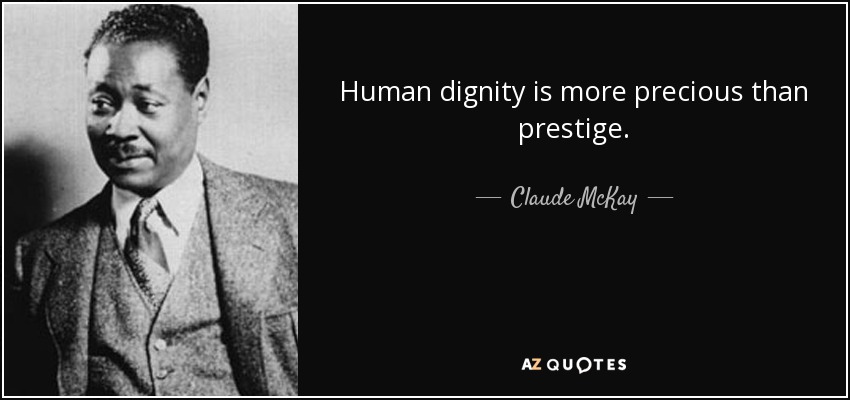 Human dignity is more precious than prestige. - Claude McKay