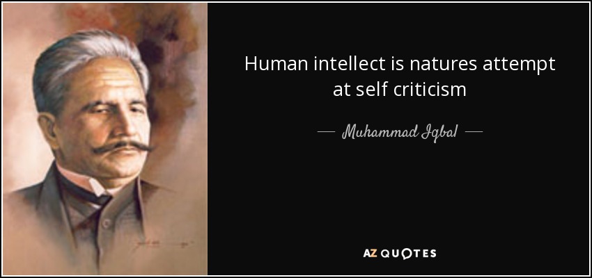 Human intellect is natures attempt at self criticism - Muhammad Iqbal