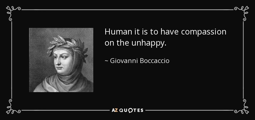 Human it is to have compassion on the unhappy. - Giovanni Boccaccio