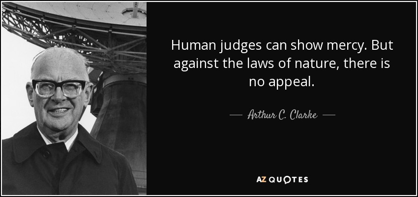 Human judges can show mercy. But against the laws of nature, there is no appeal. - Arthur C. Clarke