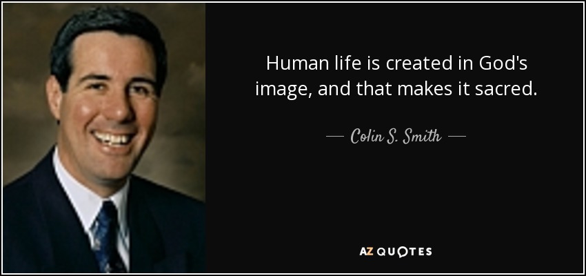 Human life is created in God's image, and that makes it sacred. - Colin S. Smith