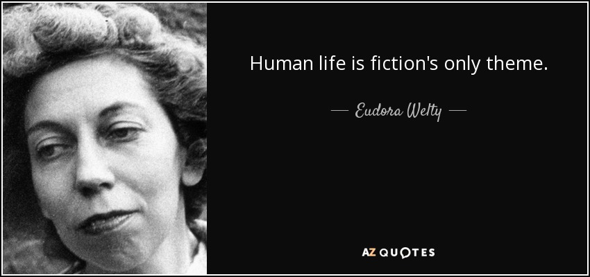 Human life is fiction's only theme. - Eudora Welty