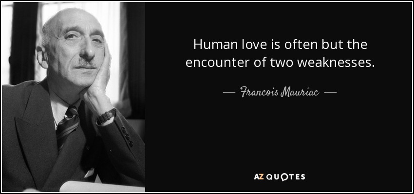 Human love is often but the encounter of two weaknesses. - Francois Mauriac