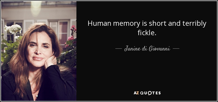 Human memory is short and terribly fickle. - Janine di Giovanni