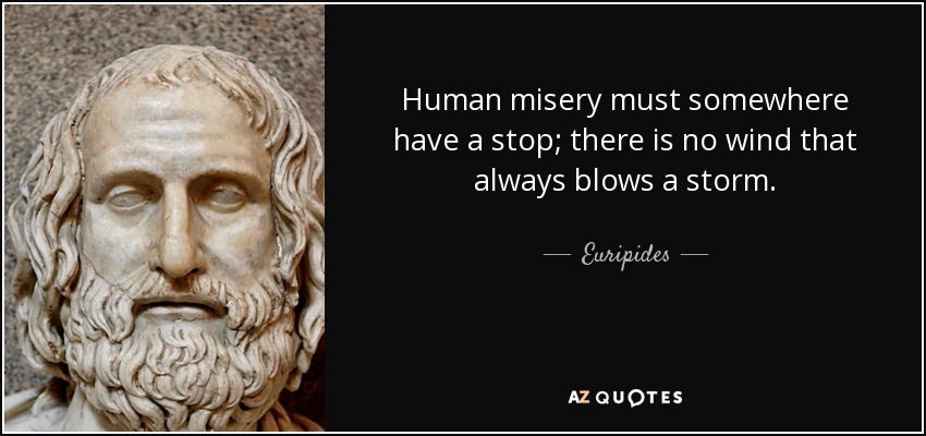 Human misery must somewhere have a stop; there is no wind that always blows a storm. - Euripides