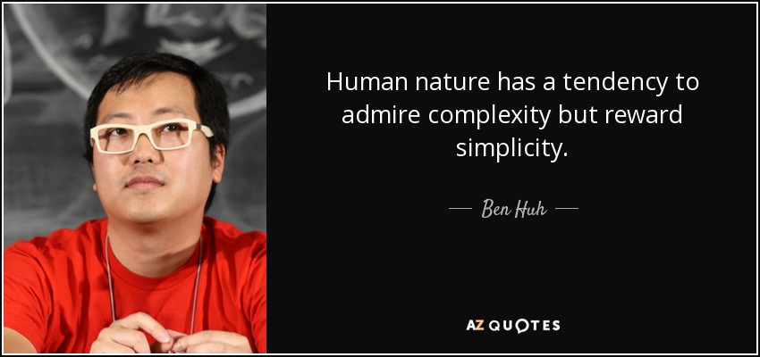 Human nature has a tendency to admire complexity but reward simplicity. - Ben Huh
