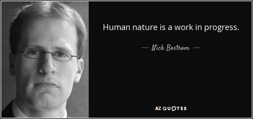 Human nature is a work in progress. - Nick Bostrom
