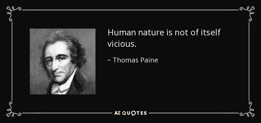 Human nature is not of itself vicious. - Thomas Paine