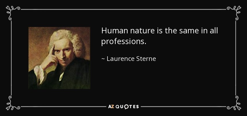 Human nature is the same in all professions. - Laurence Sterne