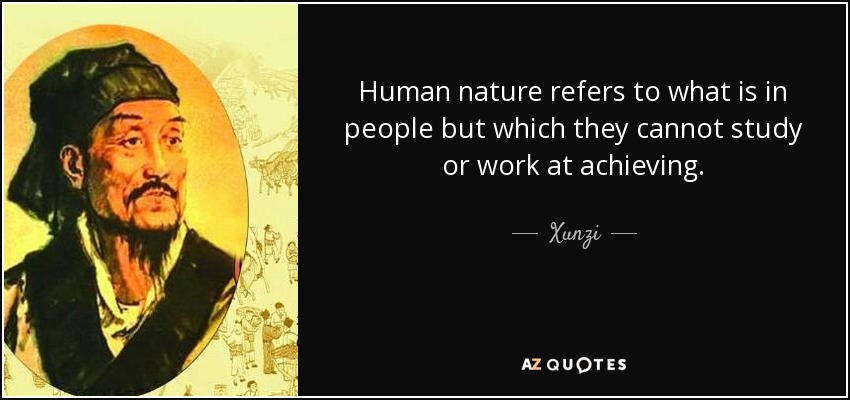 Human nature refers to what is in people but which they cannot study or work at achieving. - Xunzi