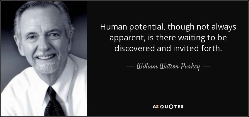 Human potential, though not always apparent, is there waiting to be discovered and invited forth. - William Watson Purkey