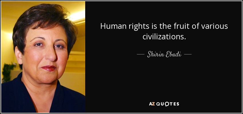 Human rights is the fruit of various civilizations. - Shirin Ebadi