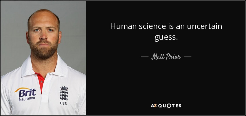 Human science is an uncertain guess. - Matt Prior