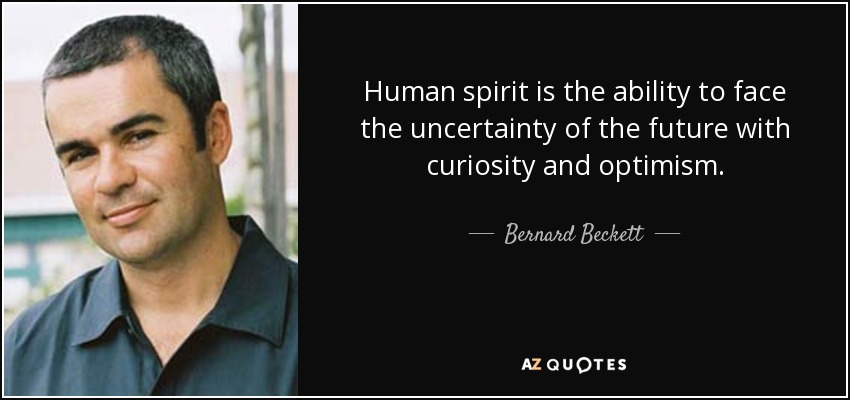 Human spirit is the ability to face the uncertainty of the future with curiosity and optimism. - Bernard Beckett