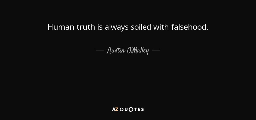 Human truth is always soiled with falsehood. - Austin O'Malley