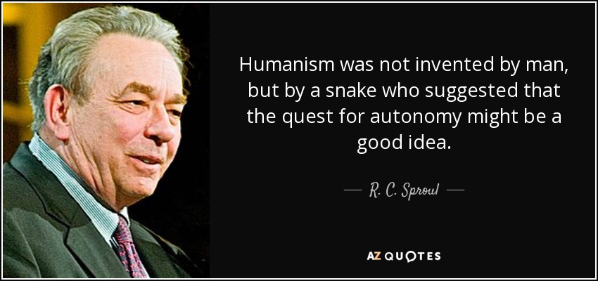 Humanism was not invented by man, but by a snake who suggested that the quest for autonomy might be a good idea. - R. C. Sproul