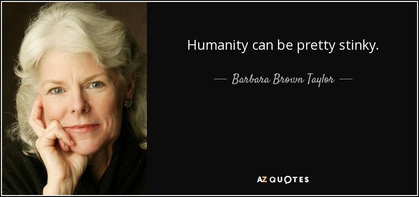 Humanity can be pretty stinky. - Barbara Brown Taylor