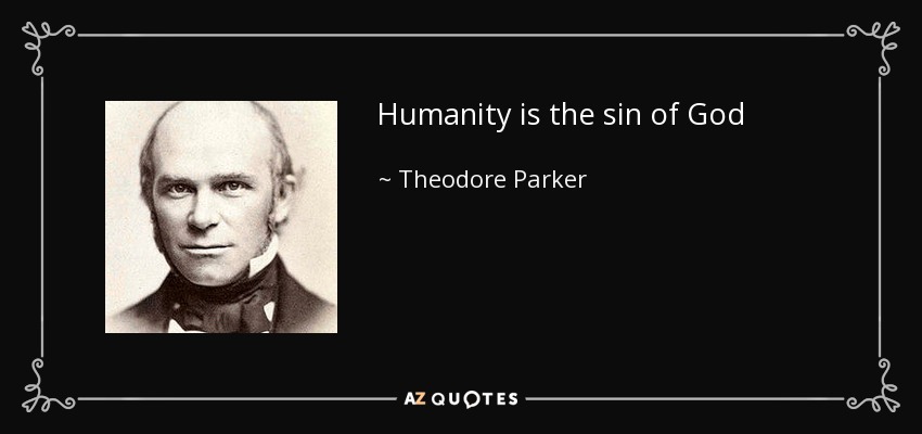 Humanity is the sin of God - Theodore Parker