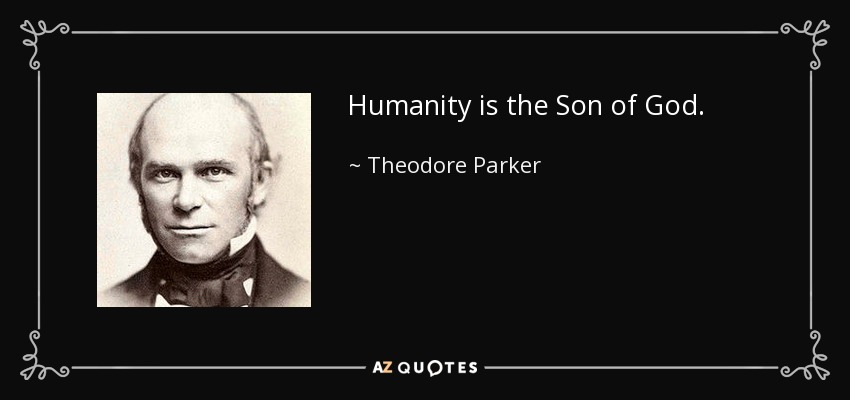 Humanity is the Son of God. - Theodore Parker