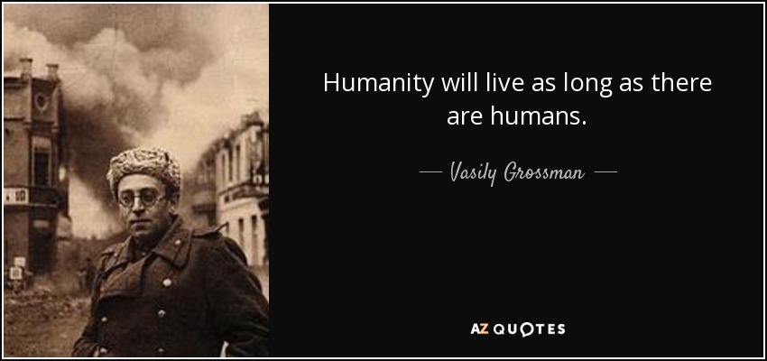 Humanity will live as long as there are humans. - Vasily Grossman