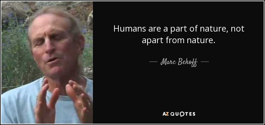 Humans are a part of nature, not apart from nature. - Marc Bekoff