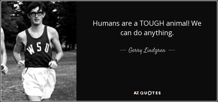 Humans are a TOUGH animal! We can do anything. - Gerry Lindgren