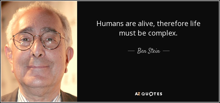Humans are alive, therefore life must be complex. - Ben Stein