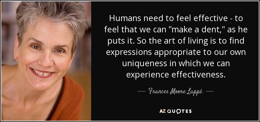 Humans need to feel effective - to feel that we can 