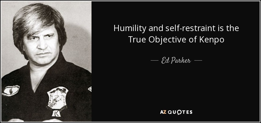 Humility and self-restraint is the True Objective of Kenpo - Ed Parker