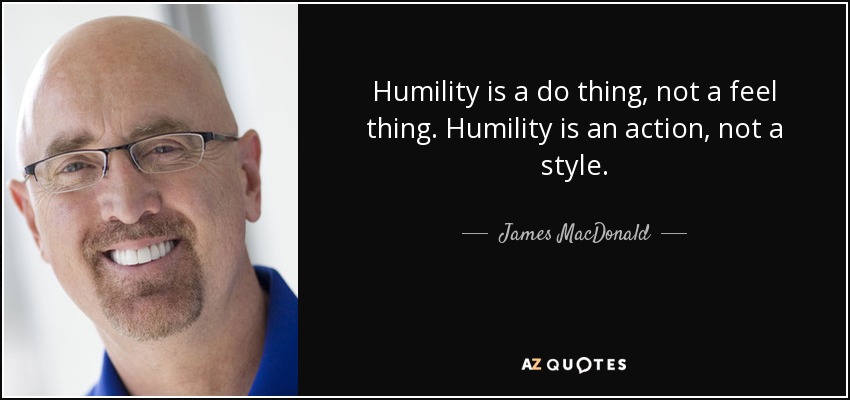 Humility is a do thing, not a feel thing. Humility is an action, not a style. - James MacDonald