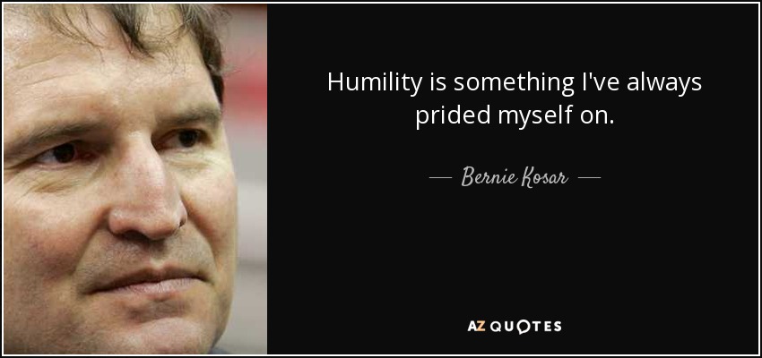 Humility is something I've always prided myself on. - Bernie Kosar