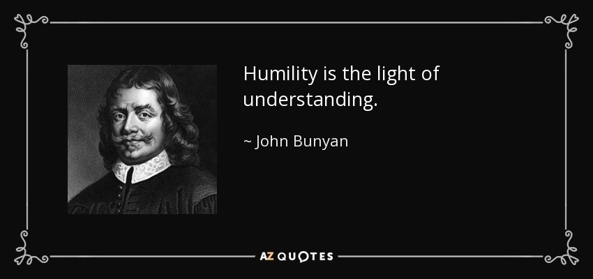 Humility is the light of understanding. - John Bunyan
