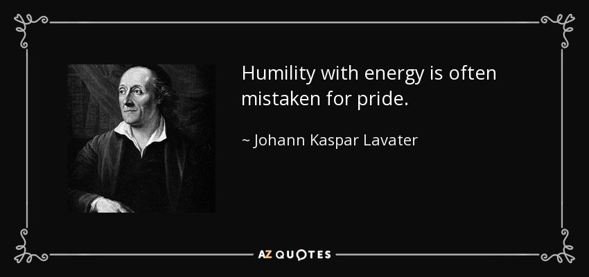 Humility with energy is often mistaken for pride. - Johann Kaspar Lavater