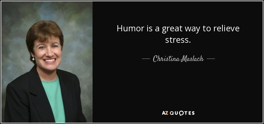 Humor is a great way to relieve stress. - Christina Maslach
