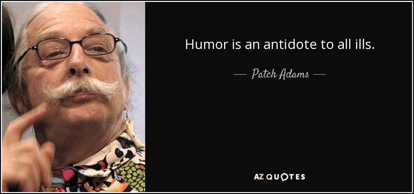 Humor is an antidote to all ills. - Patch Adams