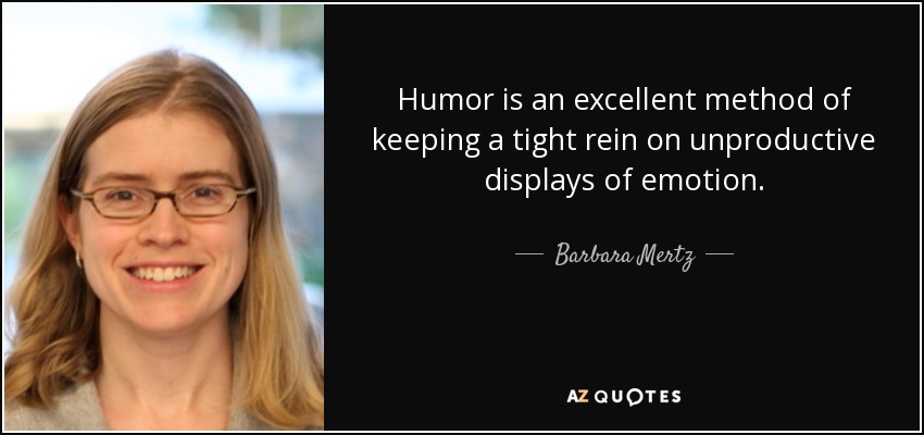 Humor is an excellent method of keeping a tight rein on unproductive displays of emotion. - Barbara Mertz