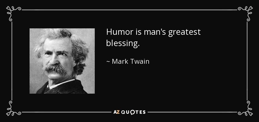 Humor is man's greatest blessing. - Mark Twain