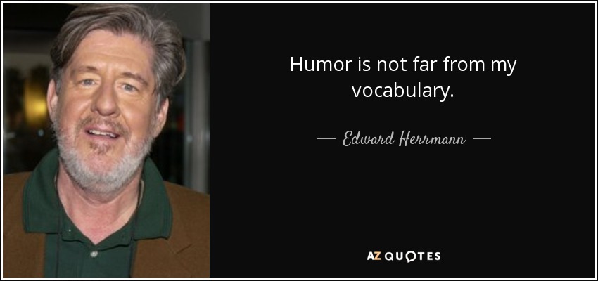 Humor is not far from my vocabulary. - Edward Herrmann