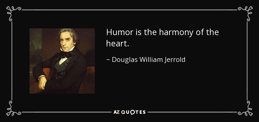Humor is the harmony of the heart. - Douglas William Jerrold