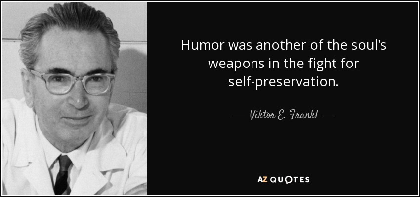 Humor was another of the soul's weapons in the fight for self-preservation. - Viktor E. Frankl