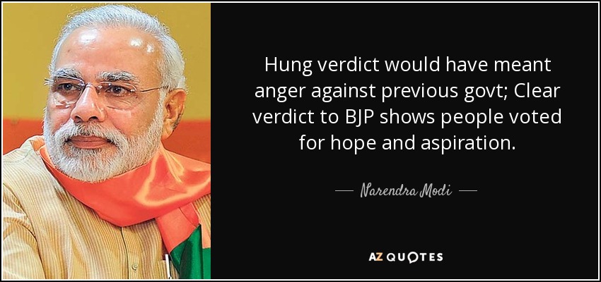 Hung verdict would have meant anger against previous govt; Clear verdict to BJP shows people voted for hope and aspiration. - Narendra Modi